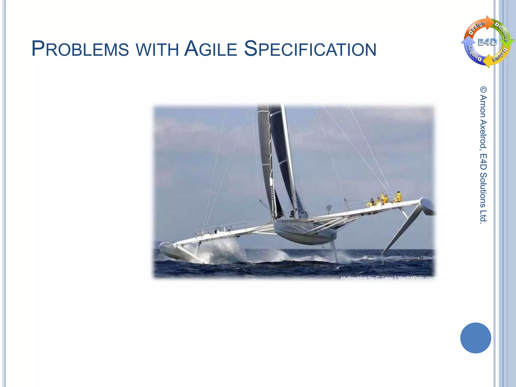 ©ArnonAxelrod,E4DSolutionsLtd.
PROBLEMS WITH AGILE SPECIFICATION
 