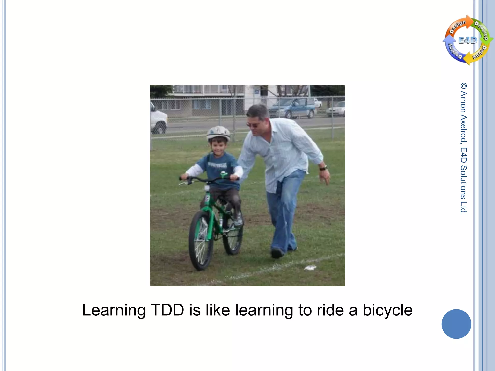 ©ArnonAxelrod,E4DSolutionsLtd.
Learning TDD is like learning to ride a bicycle
 