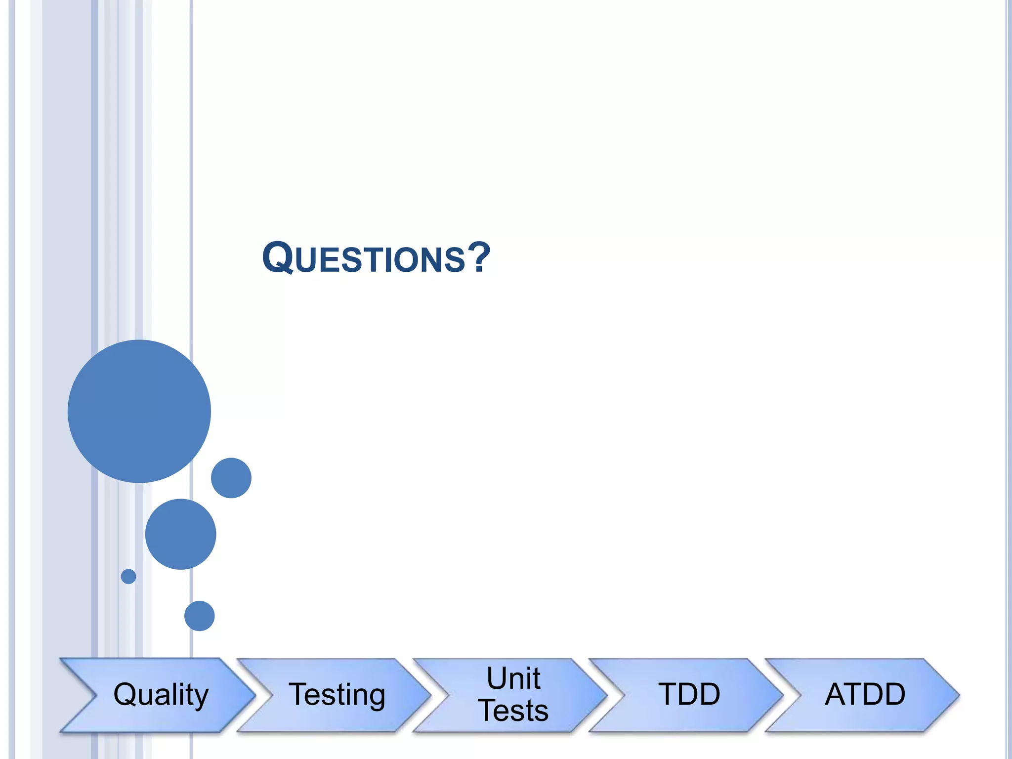 Quality Testing
Unit
Tests
TDD ATDD
QUESTIONS?
 