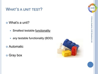 ©ArnonAxelrod,E4DSolutionsLtd.
WHAT’S A UNIT TEST?
 What’s a unit?
 Smallest testable functionality
 any testable functionality (BDD)
 Automatic
 Gray box
 
