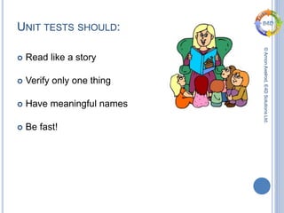 ©ArnonAxelrod,E4DSolutionsLtd.
UNIT TESTS SHOULD:
 Read like a story
 Verify only one thing
 Have meaningful names
 Be fast!
 
