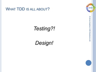 ©ArnonAxelrod,E4DSolutionsLtd.
WHAT TDD IS ALL ABOUT?
Testing?!
Design!
 