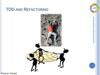 ©ArnonAxelrod,E4DSolutionsLtd.
TDD AND REFACTORING
Photo by: Chaiwat
 