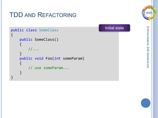©ArnonAxelrod,E4DSolutionsLtd.
TDD AND REFACTORING
public class SomeClass
{
public SomeClass()
{
//...
}
public void Foo(int someParam)
{
// use someParam...
}
}
Initial state
 