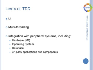 ©ArnonAxelrod,E4DSolutionsLtd.
LIMITS OF TDD
 UI
 Multi-threading
 Integration with peripheral systems, including:
 Hardware (I/O)
 Operating System
 Database
 3rd party applications and components
 