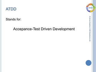 ©ArnonAxelrod,E4DSolutionsLtd.
ATDD
Stands for:
Accepance-Test Driven Development
 