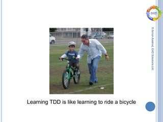 ©ArnonAxelrod,E4DSolutionsLtd.
Learning TDD is like learning to ride a bicycle
 