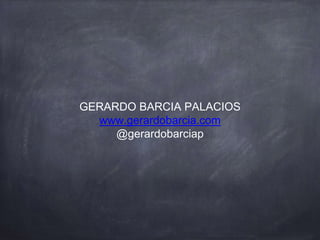 GERARDO BARCIA PALACIOS
www.gerardobarcia.com
@gerardobarciap
 