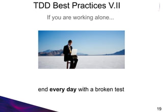TDD Best Practices V.II
end every day with a broken test
19
If you are working alone...
 