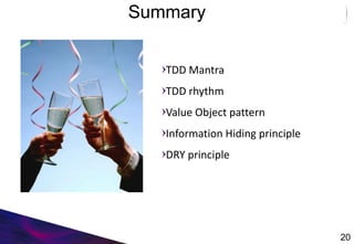 Summary
TDD Mantra
TDD rhythm
Value Object pattern
Information Hiding principle
DRY principle
20
 