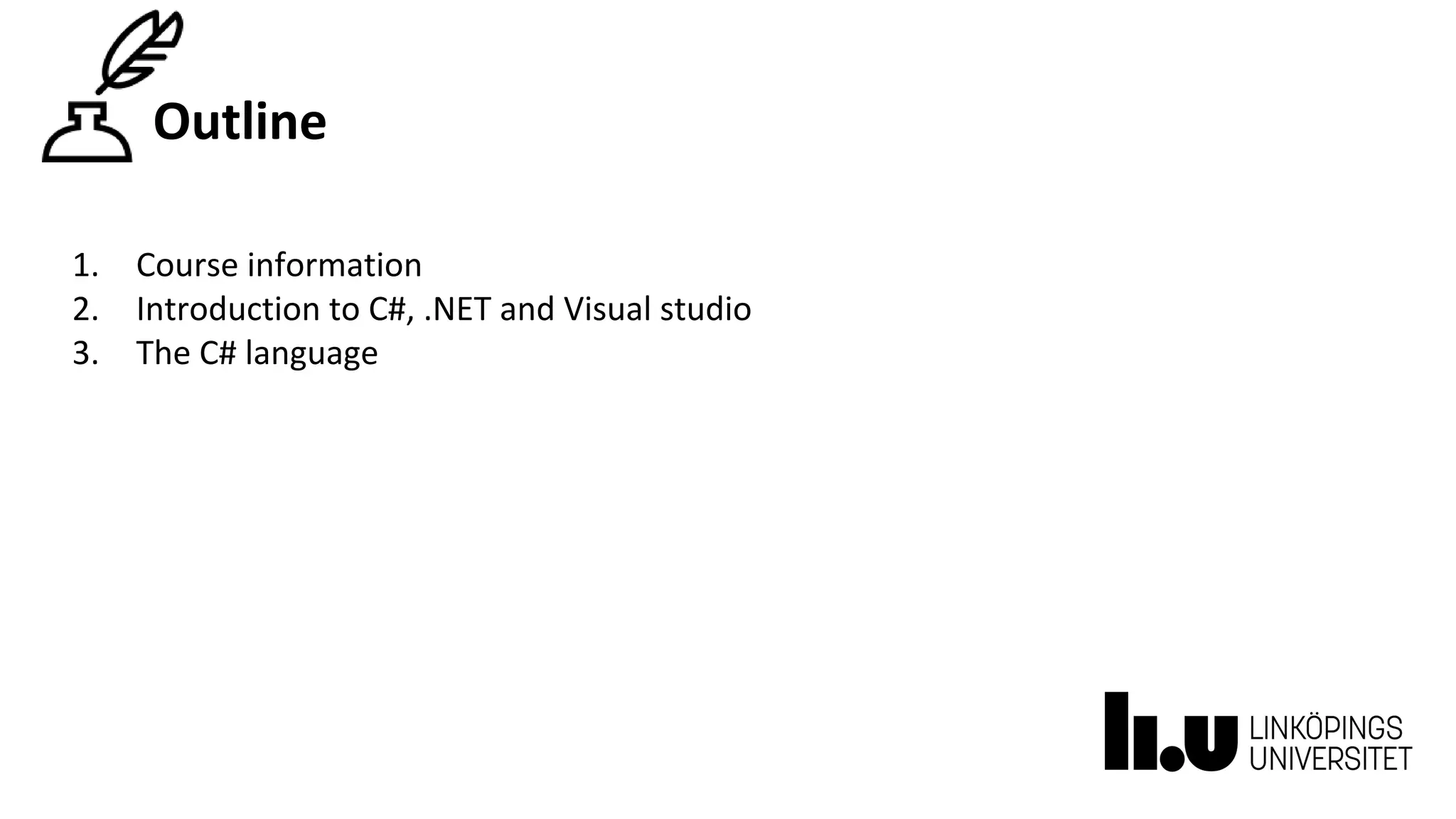 Outline
1. Course information
2. Introduction to C#, .NET and Visual studio
3. The C# language
 