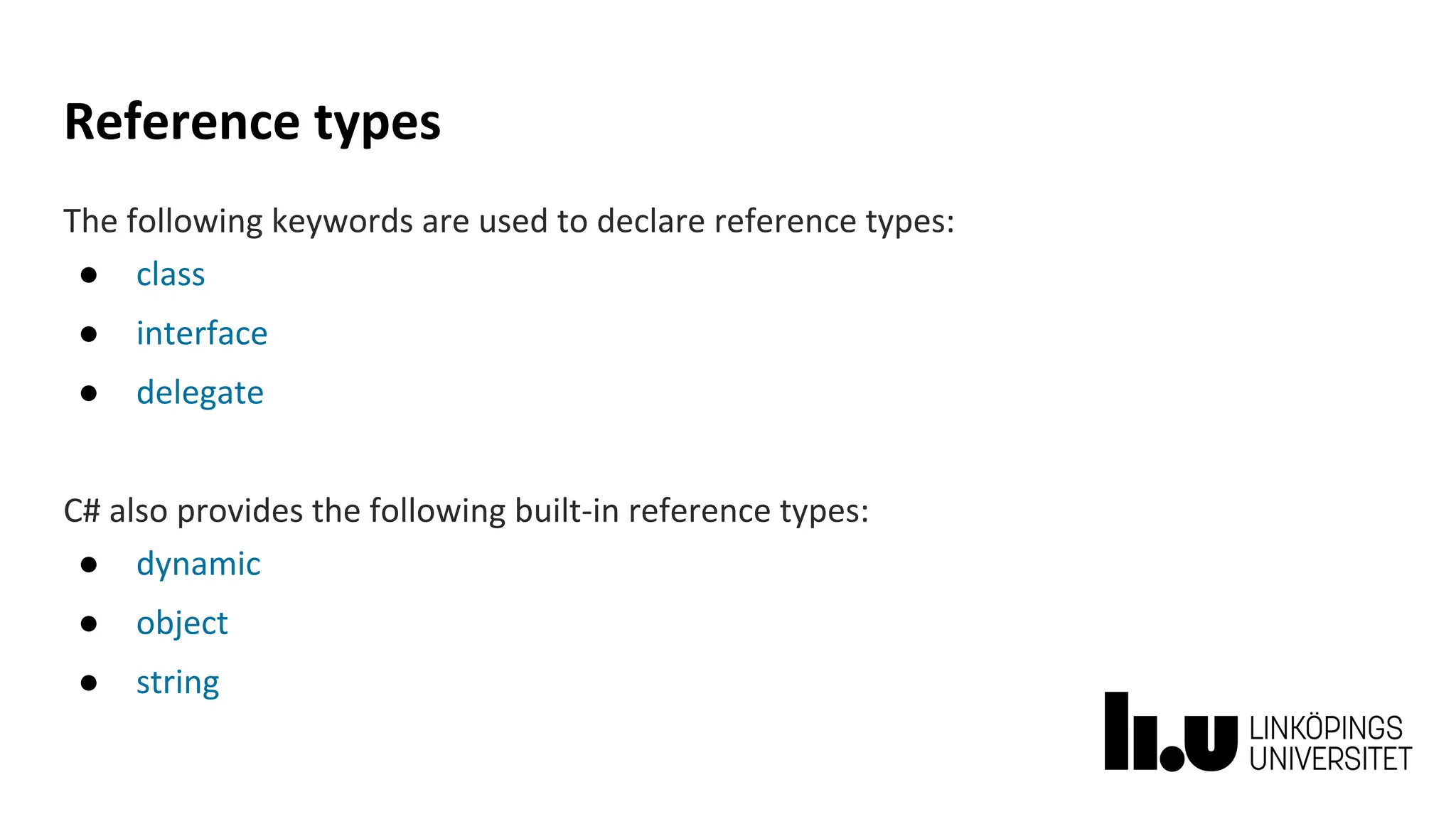 Reference types
The following keywords are used to declare reference types:
● class
● interface
● delegate
C# also provides the following built-in reference types:
● dynamic
● object
● string
 