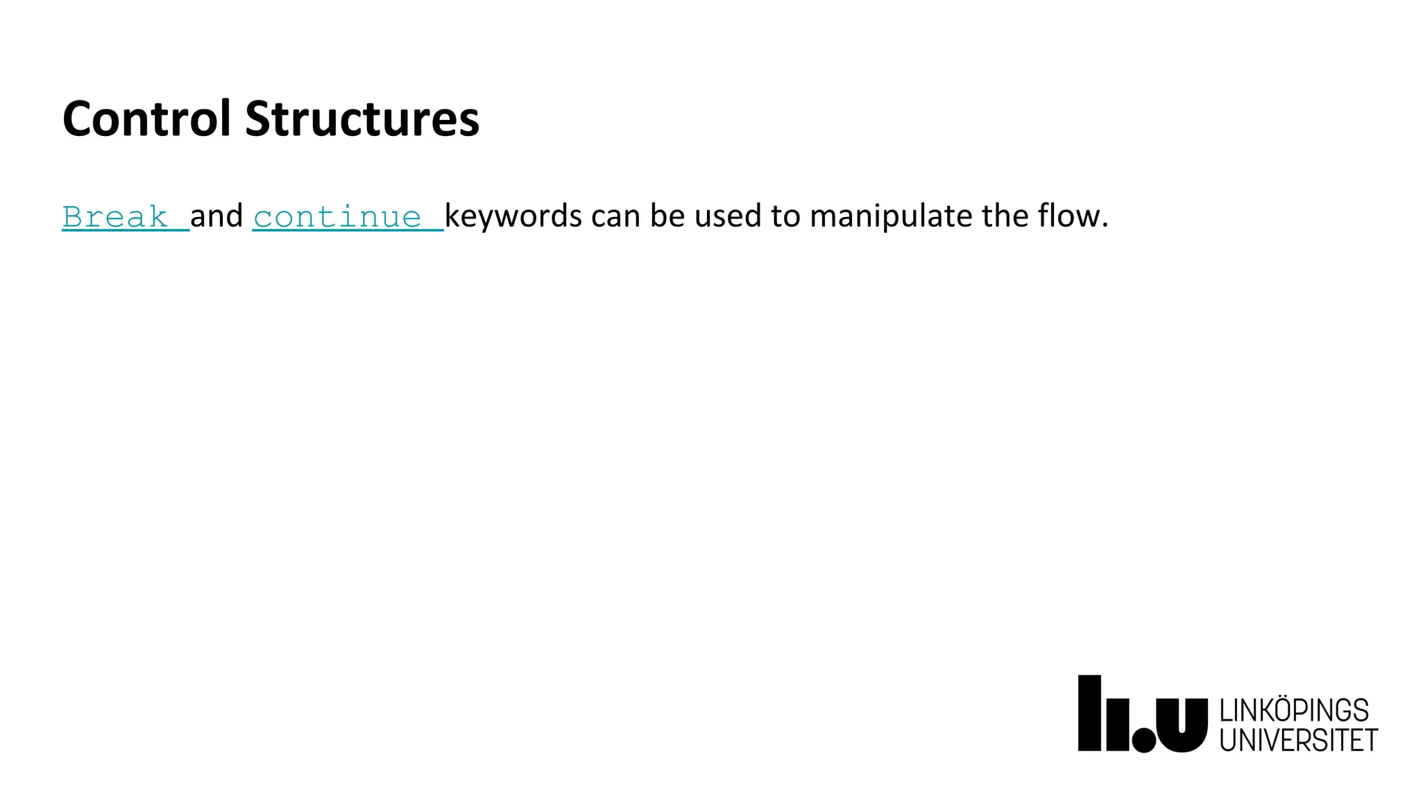 Control Structures
Break and continue keywords can be used to manipulate the flow.
 