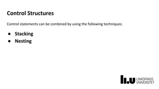Control Structures
Control statements can be combined by using the following techniques:
● Stacking
● Nesting
 