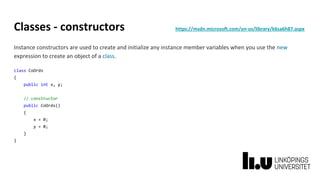 Classes - constructors https://msdn.microsoft.com/en-us/library/k6sa6h87.aspx
Instance constructors are used to create and initialize any instance member variables when you use the new
expression to create an object of a class.
class CoOrds
{
public int x, y;
// constructor
public CoOrds()
{
x = 0;
y = 0;
}
}
 