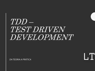 TDD –
TEST DRIVEN
DEVELOPMENT
DATEORIA A PRÁTICA
 