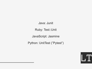 Java: Junit
Ruby: Test::Unit
JavaScript: Jasmine
Python: UnitTest (”Pytest”)
 