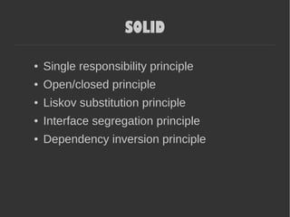 SOLID
● Single responsibility principle
● Open/closed principle
● Liskov substitution principle
● Interface segregation principle
● Dependency inversion principle
 