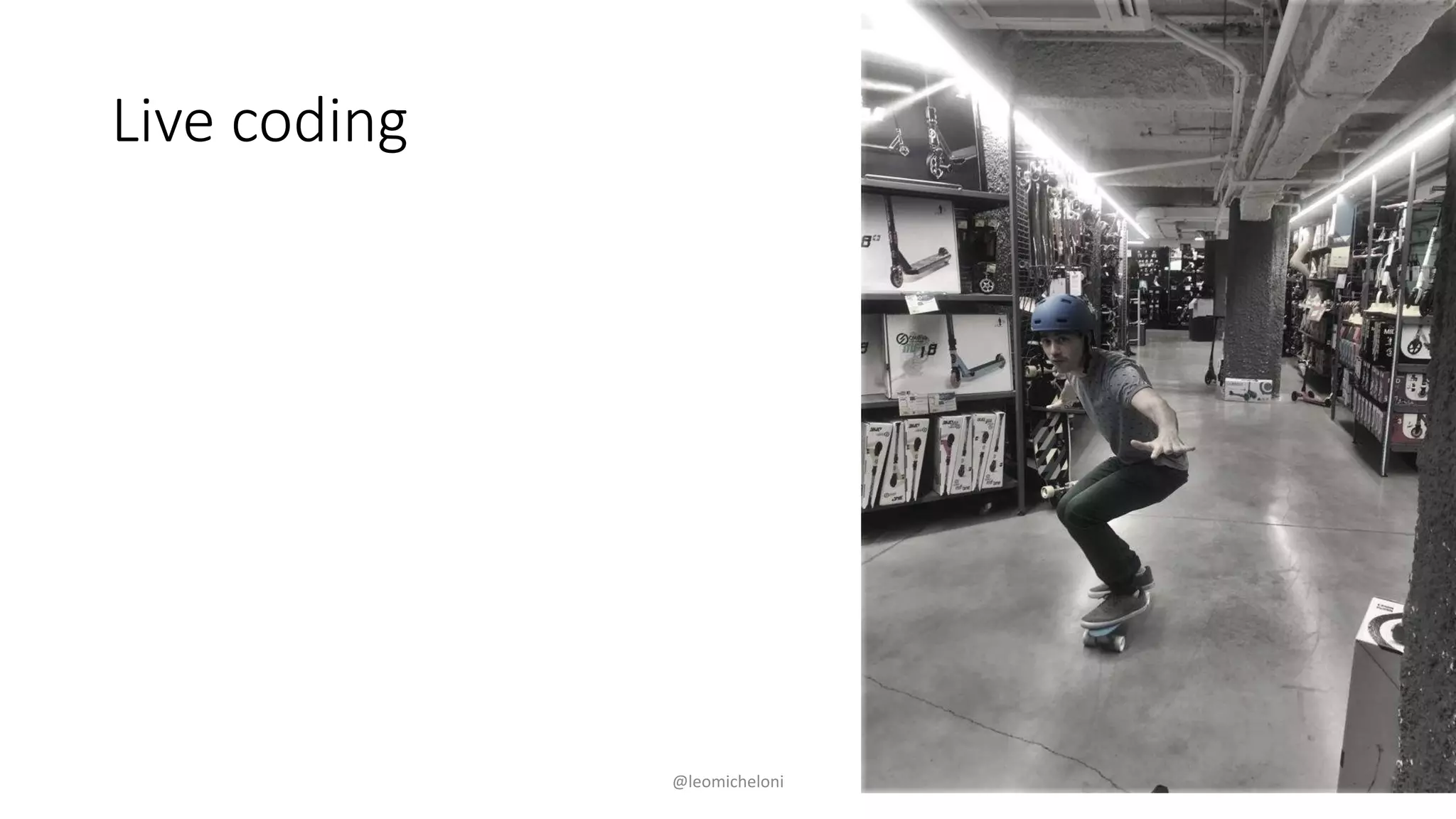 Live coding
@leomicheloni
 