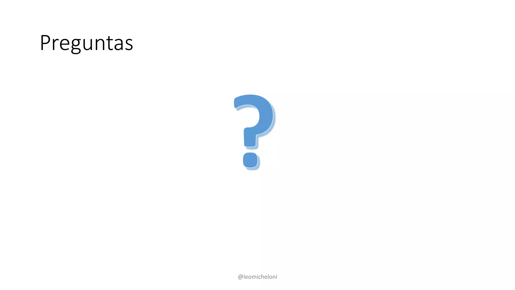 Preguntas
@leomicheloni
 