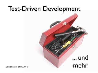 Test-Driven Development




                          ... und
Oliver Klee, 21.06.2010   mehr
 