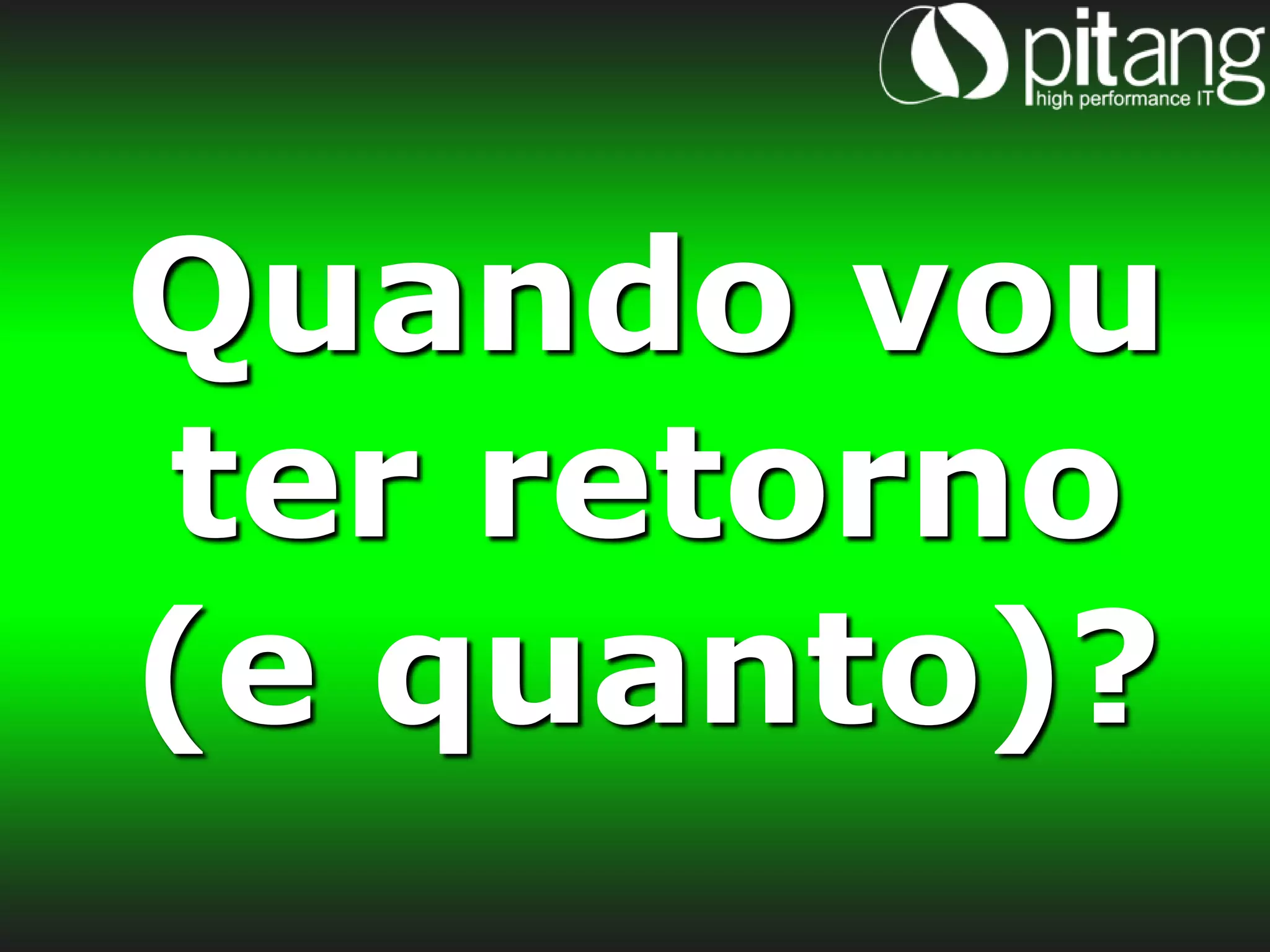 Quando vou
ter retorno
(e quanto)?
 