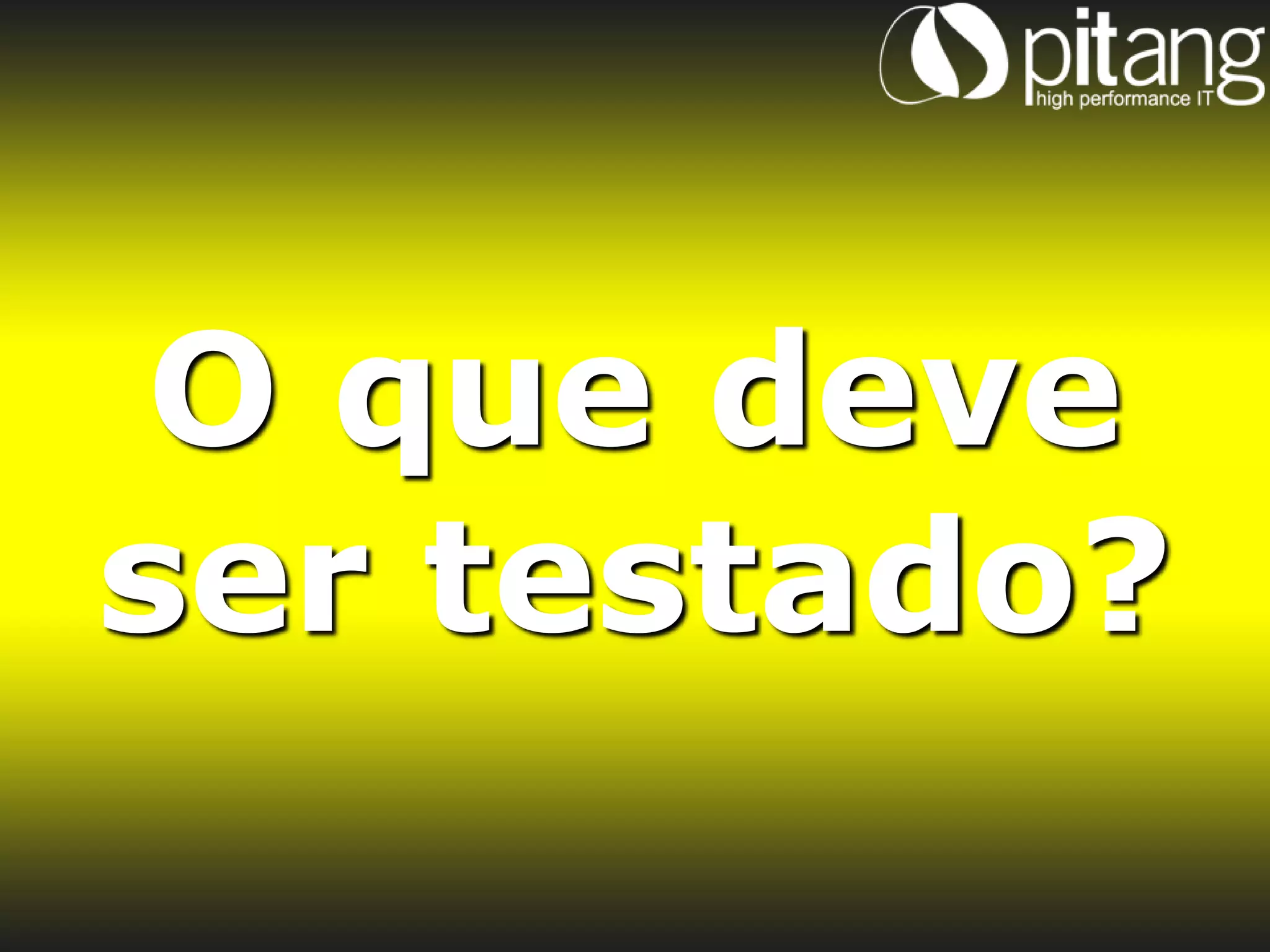 O que deve
ser testado?
 