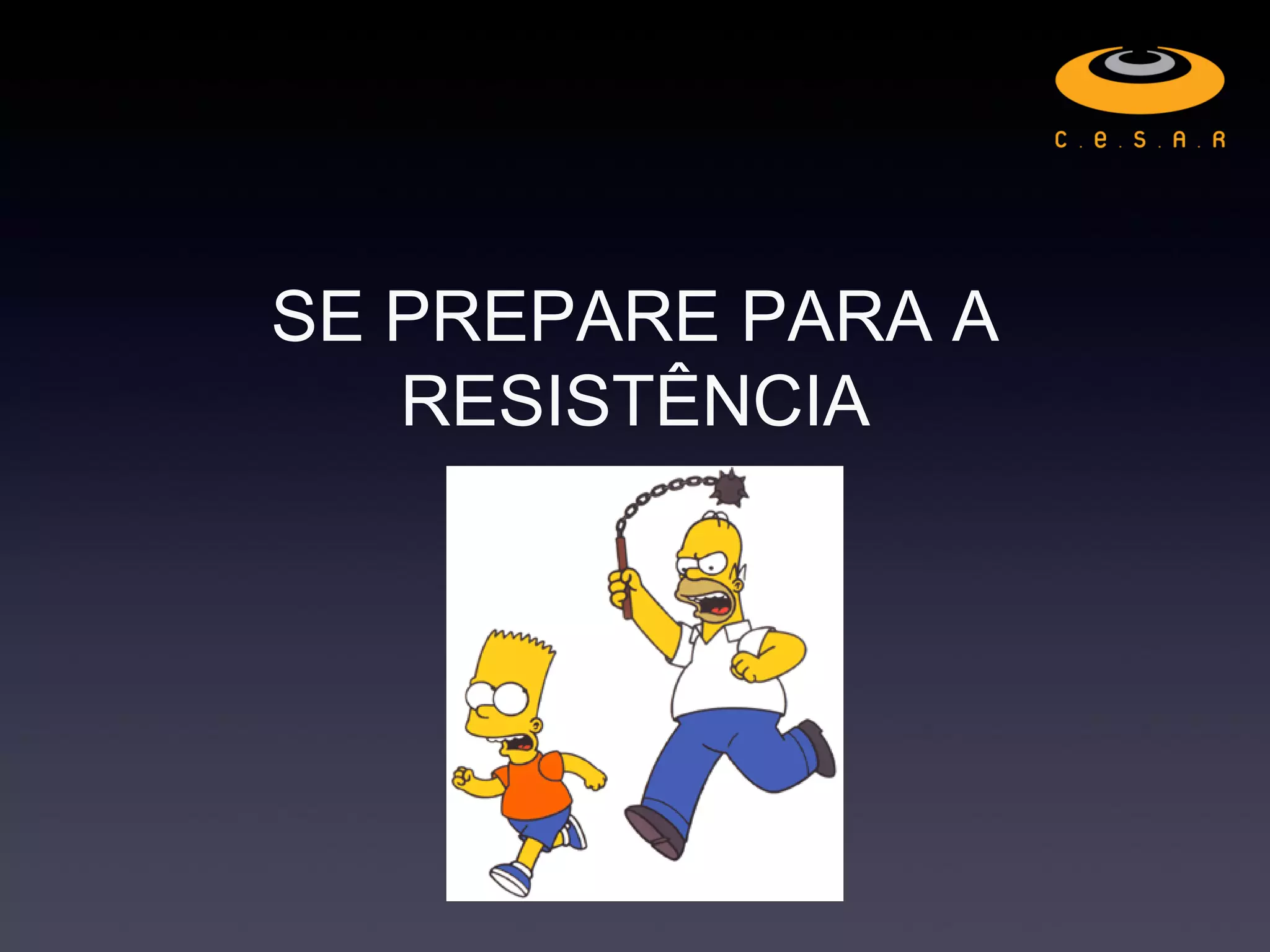 SE PREPARE PARA A
RESISTÊNCIA