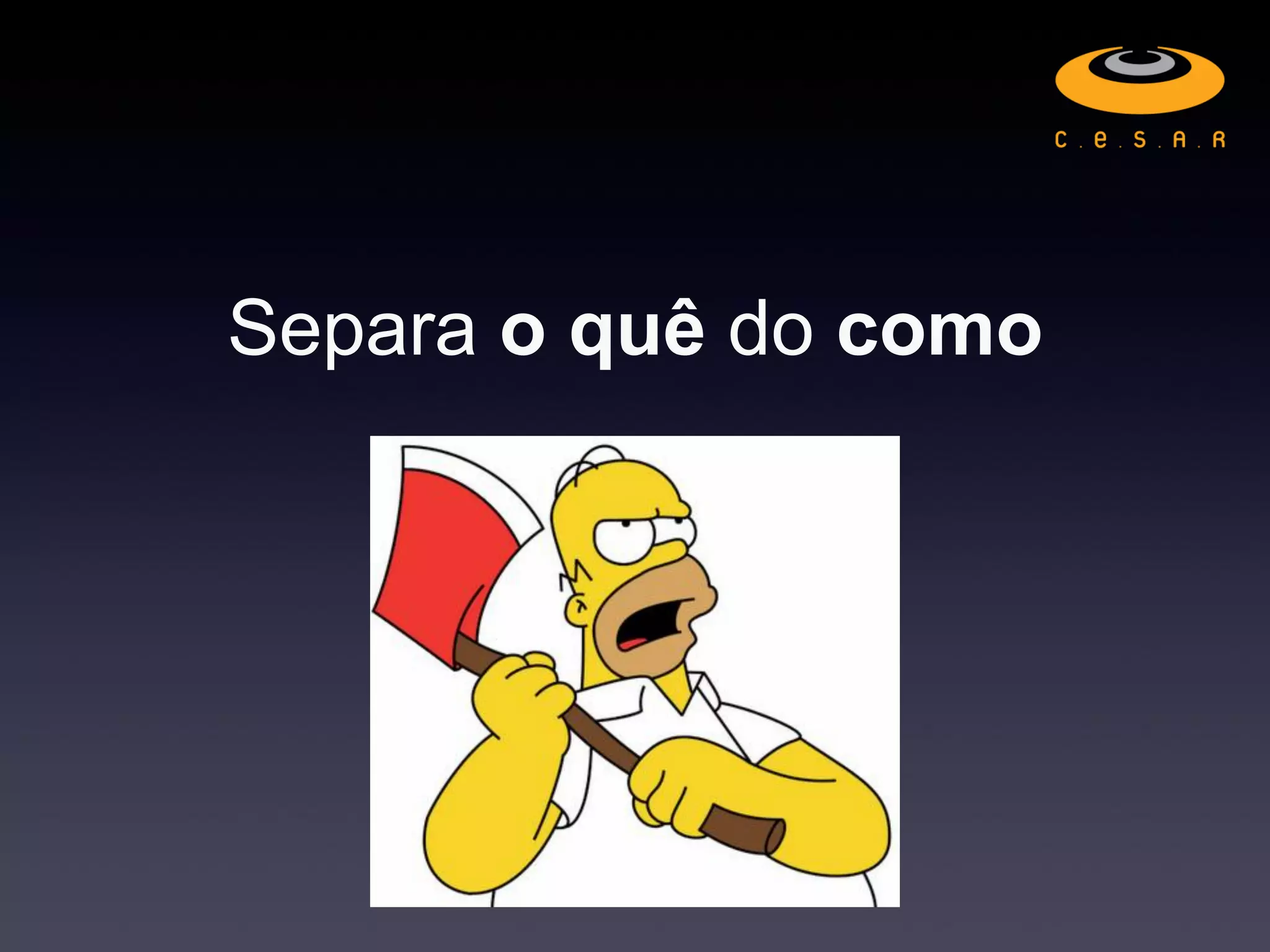 Separa o quê do como