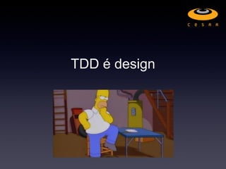 TDD é design
 