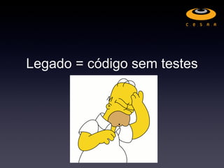 Legado = código sem testes
 