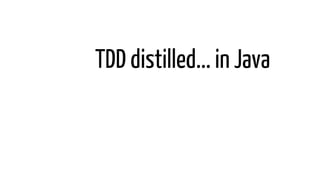 TDD distilled... in Java
 