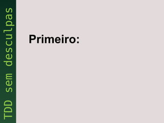 Primeiro:
 