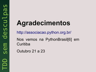 Agradecimentos
http://associacao.python.org.br/
Nos vemos na PythonBrasil[6] em
Curitiba
Outubro 21 a 23
 