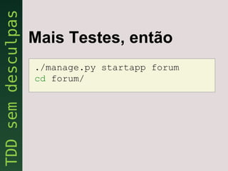 Mais Testes, então
./manage.py startapp forum
cd forum/
 