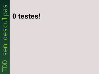 0 testes!
 