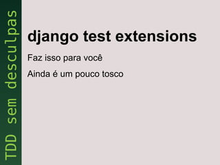 django test extensions
Faz isso para você
Ainda é um pouco tosco
 
