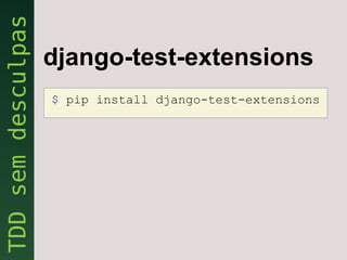 django-test-extensions
$ pip install django-test-extensions
 
