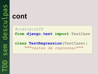 cont
#coding:utf8
from django.test import TestCase

class TestRegression(TestCase):
    """testes de regressao"""
 
