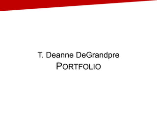 T. Deanne DeGrandpre
PORTFOLIO
 