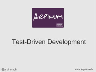 Test-Driven Development



@arpinum_fr               www.arpinum.fr
 