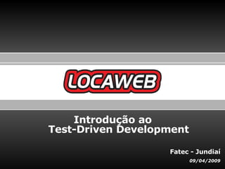 Fatec - Jundiaí 09/04/2009 Introdução ao  Test-Driven Development 