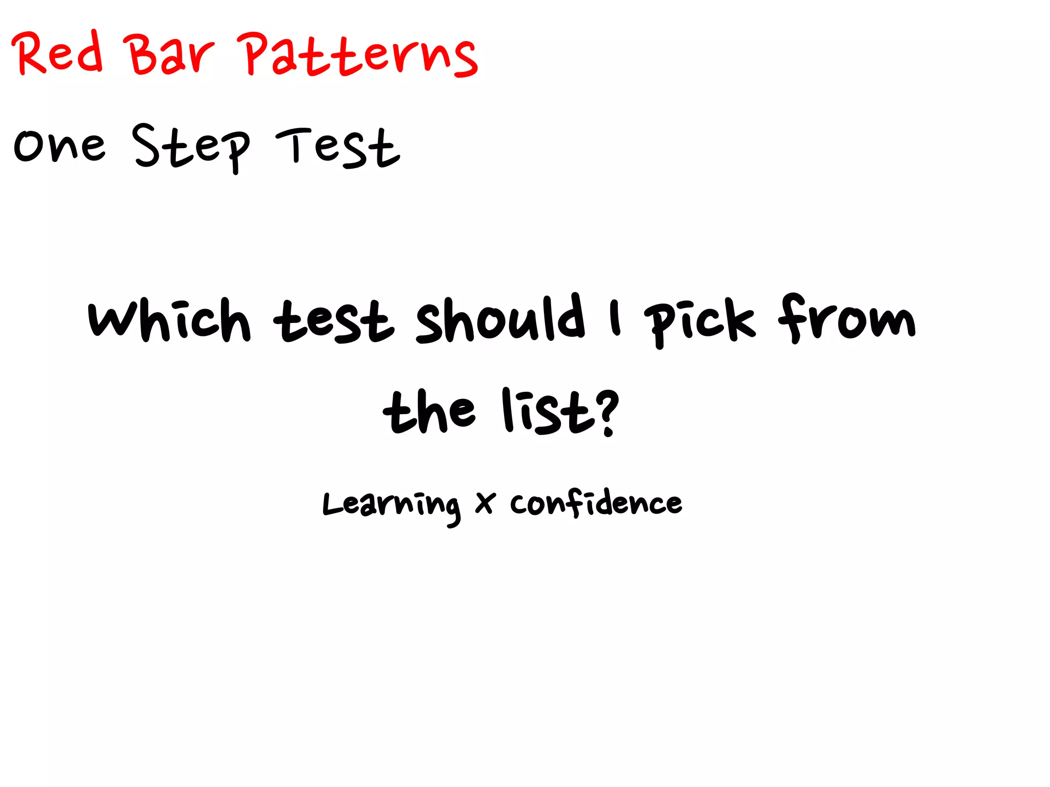 Red Bar Patterns
One Step Test
Which test should I pick from
the list?
Learning X Confidence
 