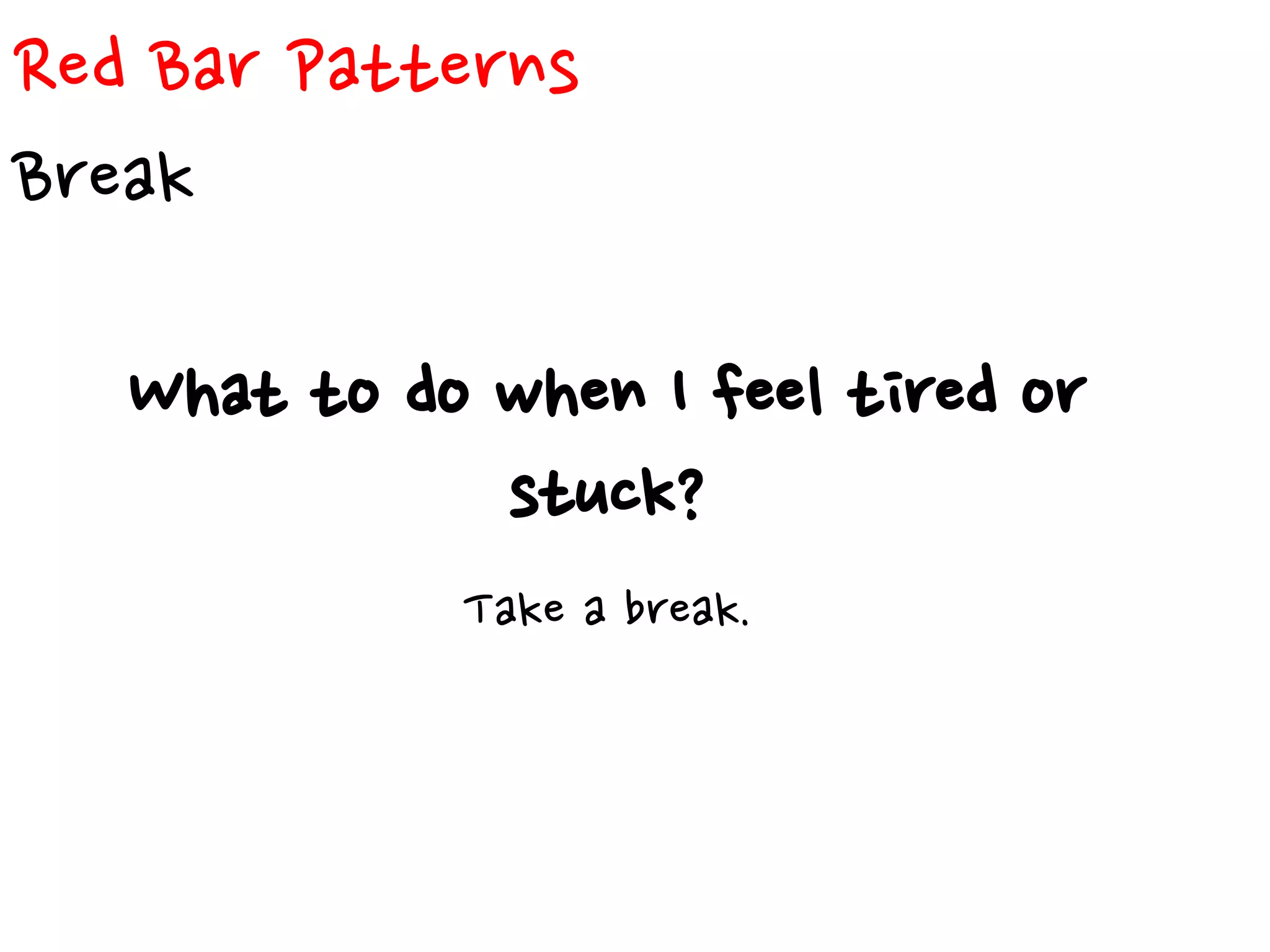 Red Bar Patterns
Break
What to do when I feel tired or
stuck?
Take a break.
 