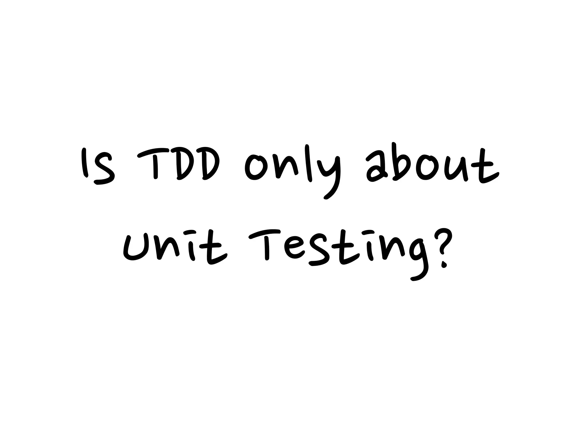 Is TDD only about
Unit Testing?
 