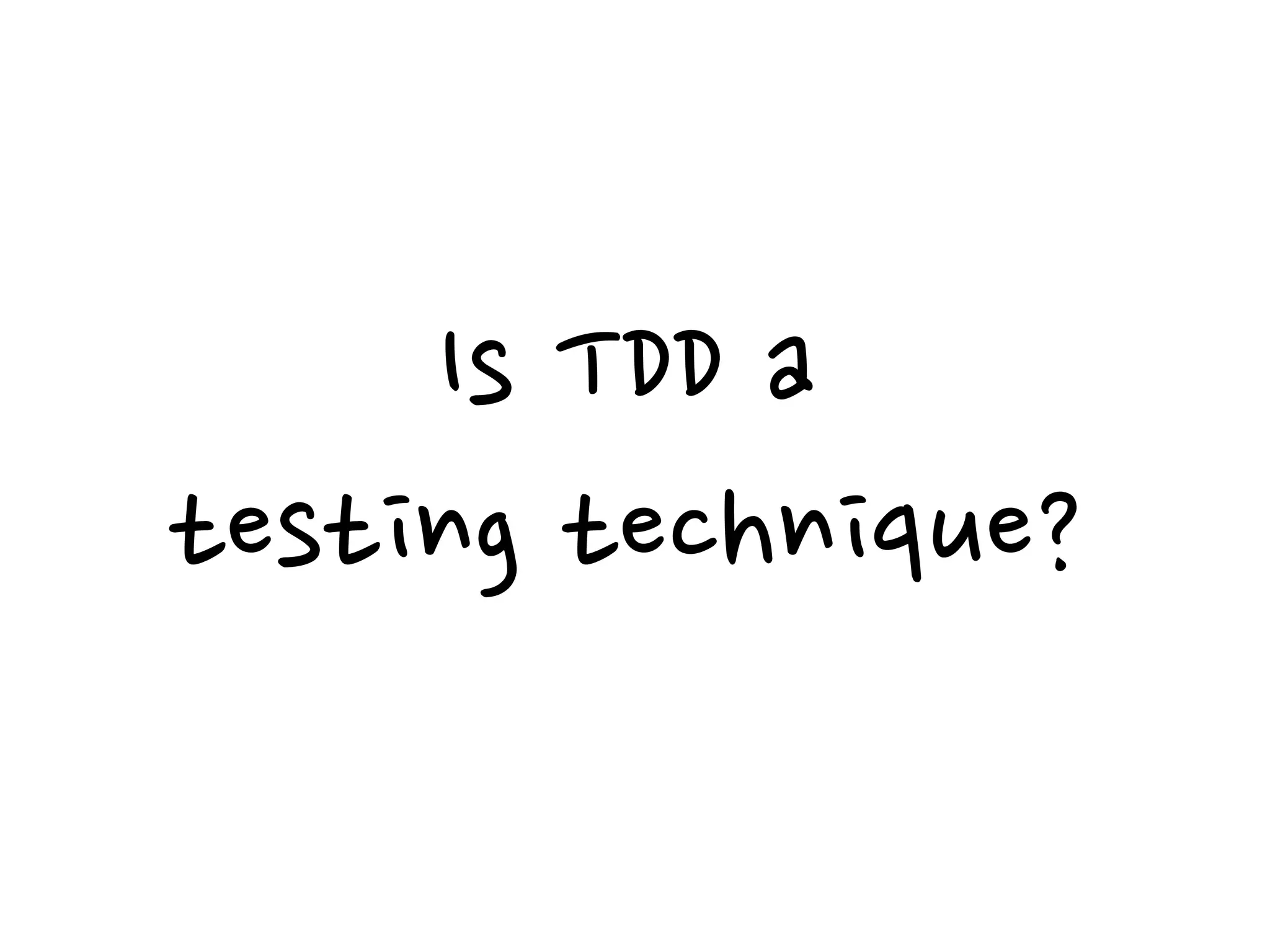 Is TDD a
testing technique?
 