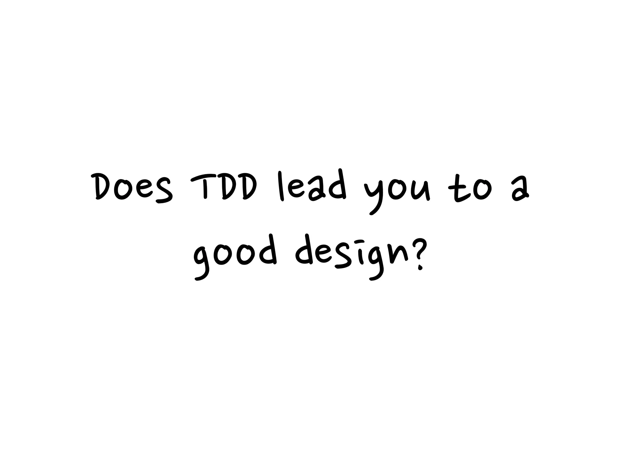 Does TDD lead you to a
good design?
 