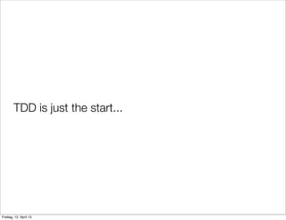 TDD is just the start...
Freitag, 12. April 13
 