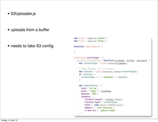 • S3Uploader.js
• uploads from a buffer
• needs to take S3 conﬁg
Freitag, 12. April 13
 