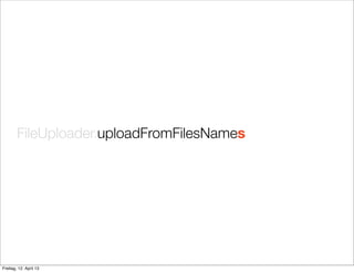 FileUploader.uploadFromFilesNames
Freitag, 12. April 13
 